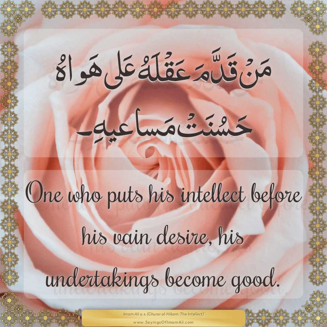 One who puts his intellect before his vain desire, his undertakings become...